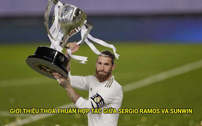 Sergio Ramos bắt tay Sunwin – Bước tiến chiến lược nâng cao vị thế thương hiệu 1 Giới thiệu thoả thuận hợp tác giữa Sergio Ramos và Sunwin